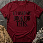 I Closed My Book For This T-Shirt