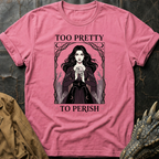 Too Pretty To Perish | T-Shirt