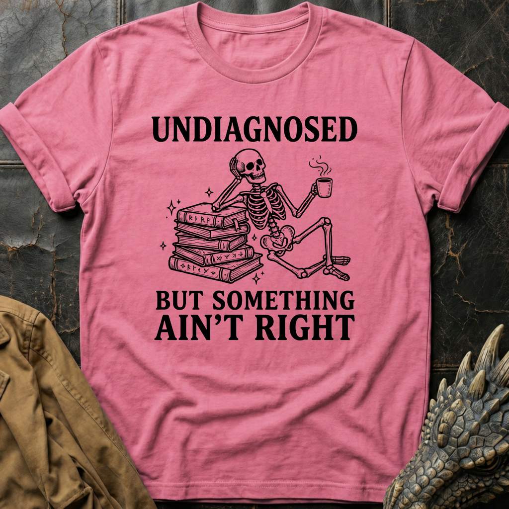 Undiagnosed But Something Ain't Right | T-Shirt
