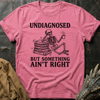 Undiagnosed But Something Ain't Right | T-Shirt