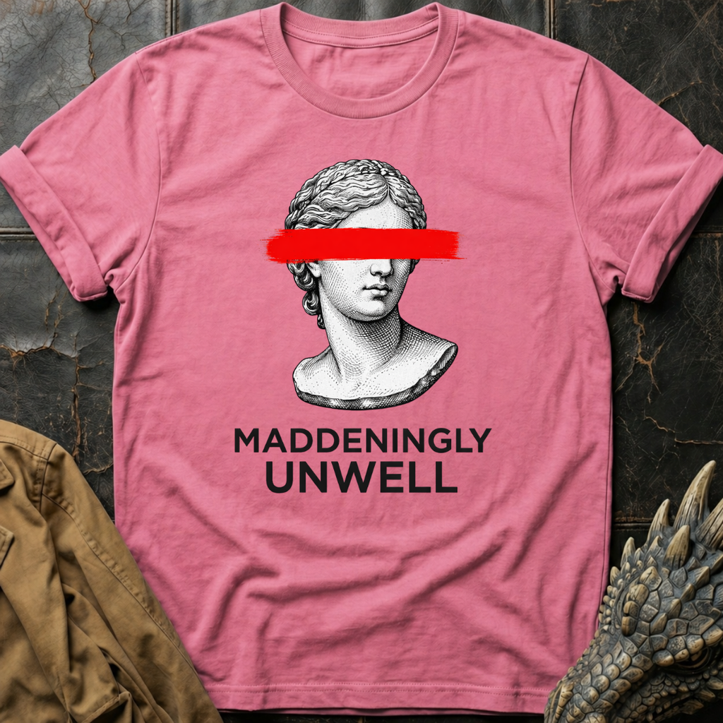 Maddeningly Unwell T-Shirt