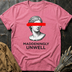 Maddeningly Unwell T-Shirt