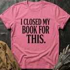 I Closed My Book For This T-Shirt