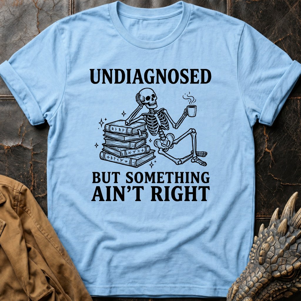 Undiagnosed But Something Ain't Right | T-Shirt
