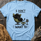 I Don't Want To  | T-Shirt