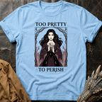 Too Pretty To Perish | T-Shirt
