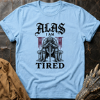 Alas I Am Tired | T-Shirt