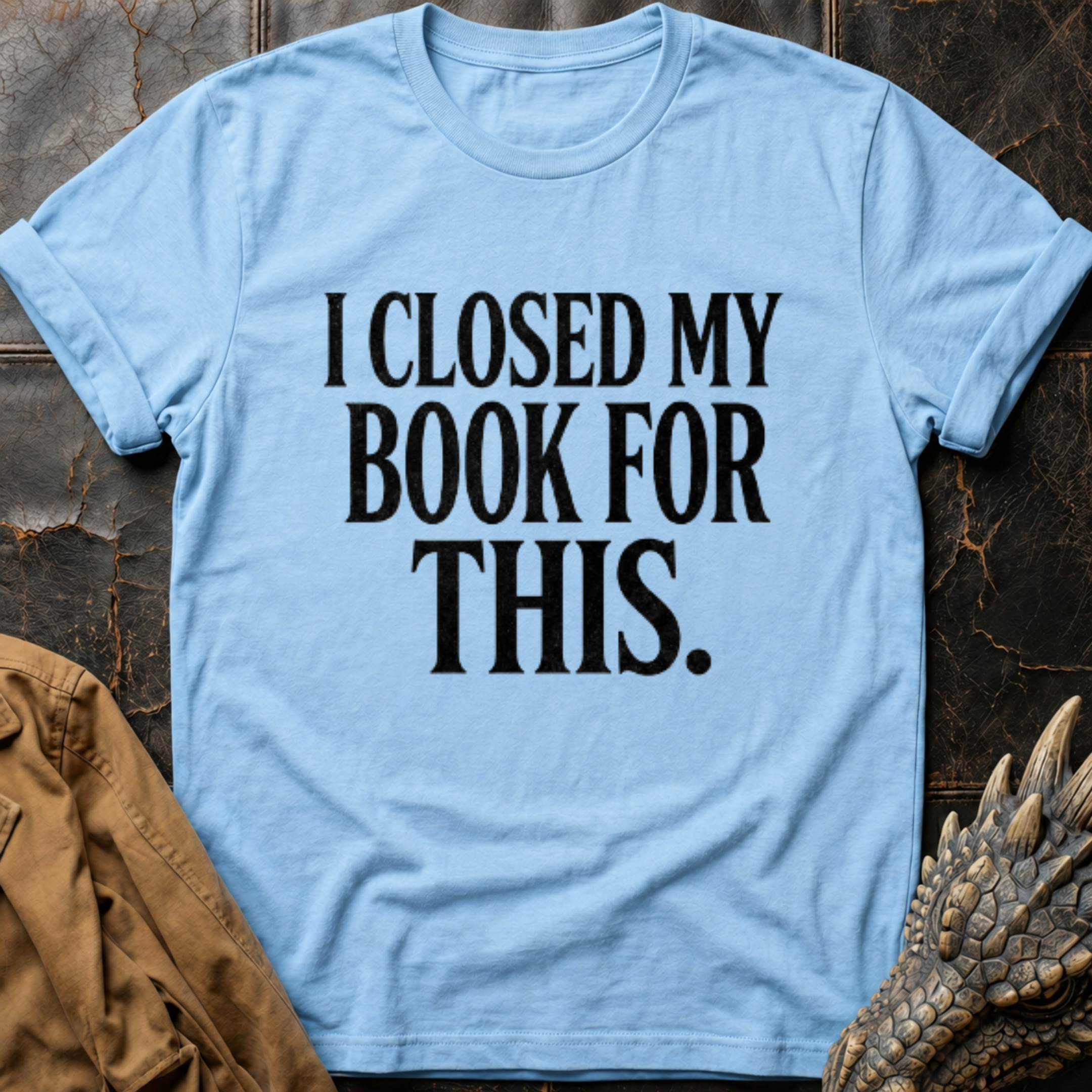 I Closed My Book For This T-Shirt