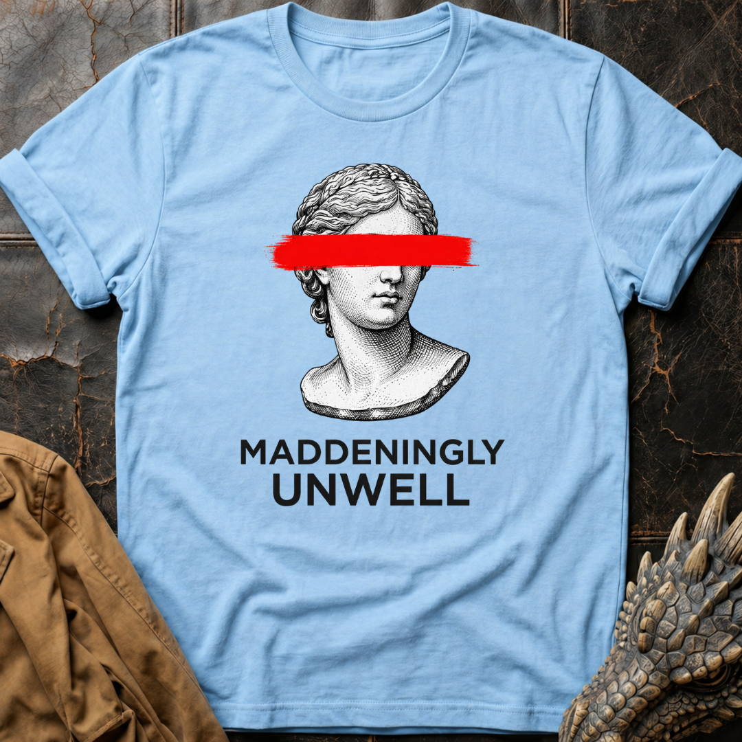 Maddeningly Unwell T-Shirt