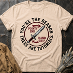 You're The Reason There Are Tutorials T-Shirt