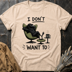 I Don't Want To  | T-Shirt