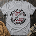 You're The Reason There Are Tutorials T-Shirt