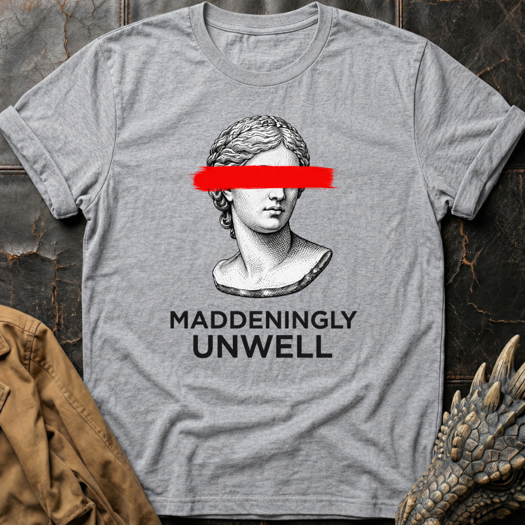 Maddeningly Unwell T-Shirt