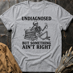 Undiagnosed But Something Ain't Right | T-Shirt