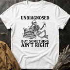 Undiagnosed But Something Ain't Right | T-Shirt