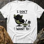 I Don't Want To  | T-Shirt